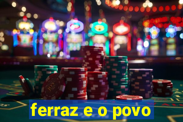 ferraz e o povo